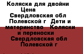 Коляска для двойни › Цена ­ 12 000 - Свердловская обл., Полевской г. Дети и материнство » Коляски и переноски   . Свердловская обл.,Полевской г.